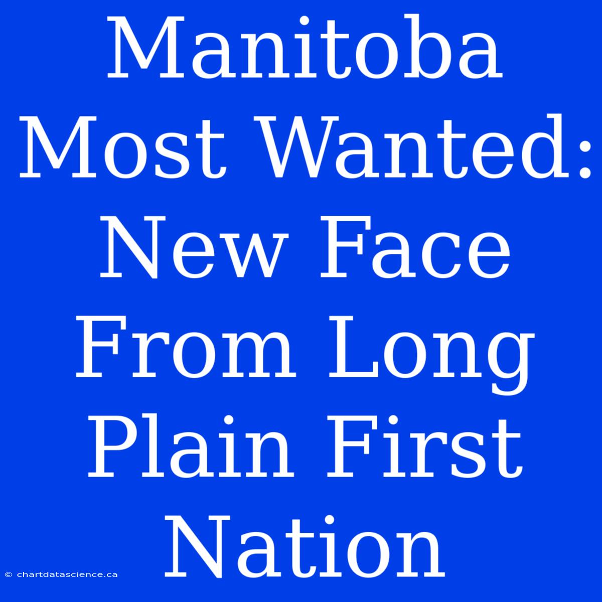 Manitoba Most Wanted: New Face From Long Plain First Nation