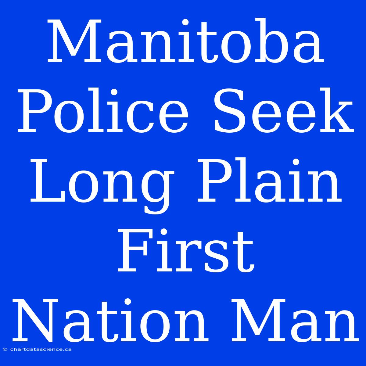 Manitoba Police Seek Long Plain First Nation Man