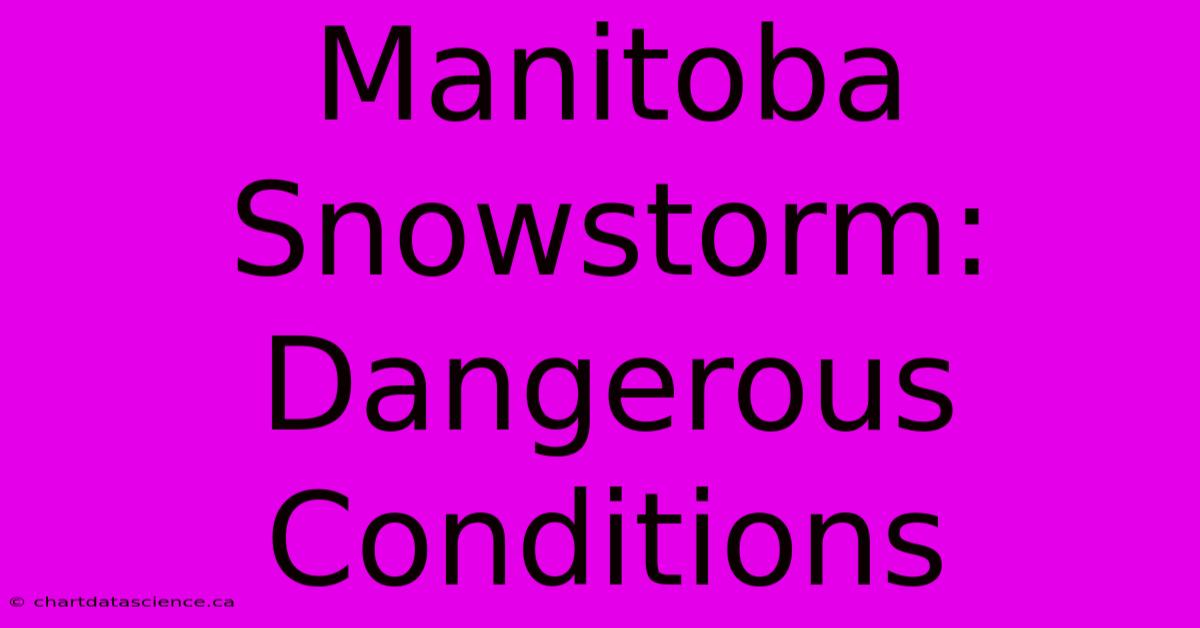 Manitoba Snowstorm: Dangerous Conditions