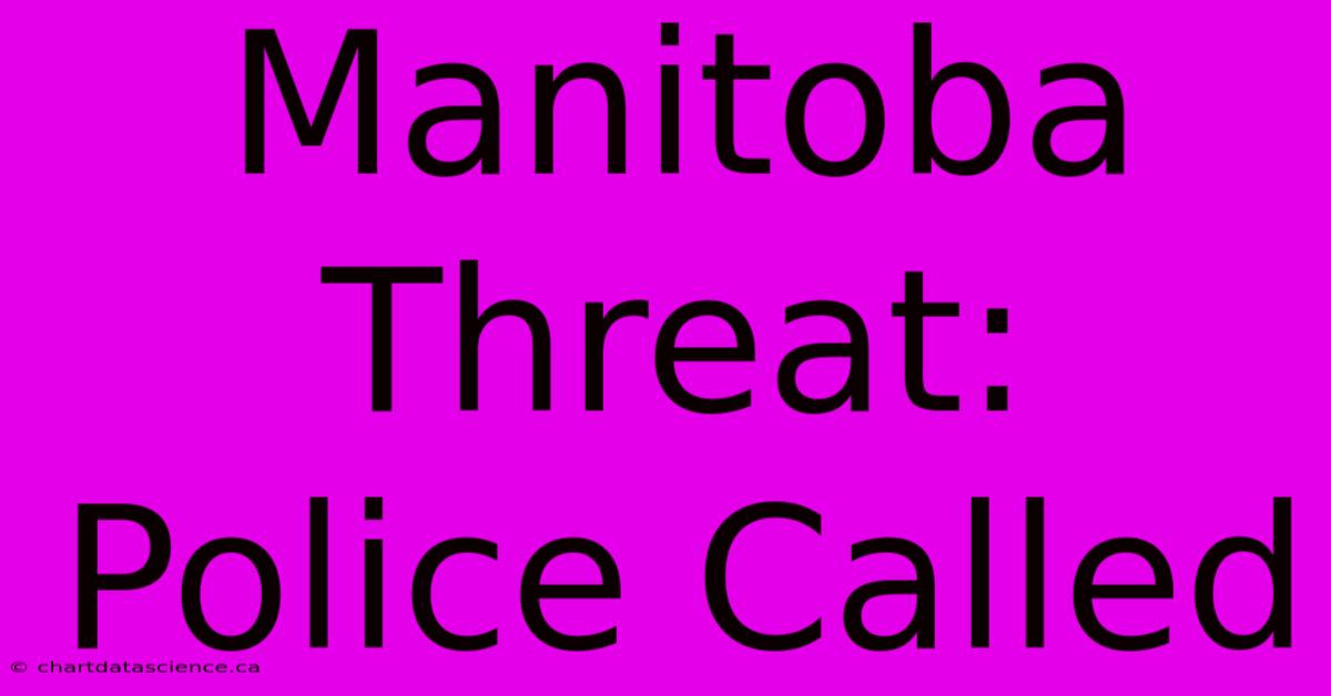 Manitoba Threat: Police Called