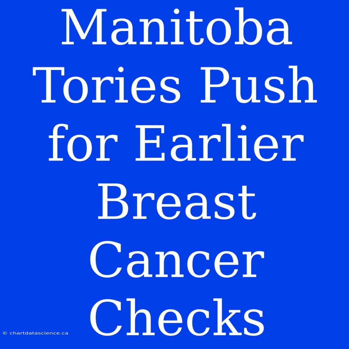 Manitoba Tories Push For Earlier Breast Cancer Checks