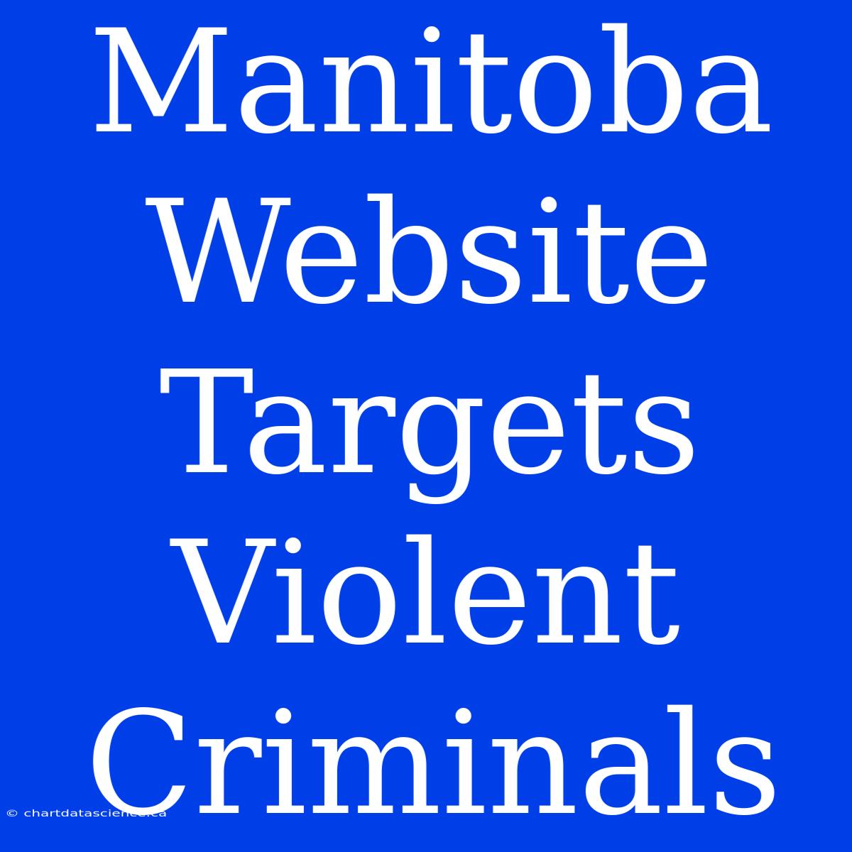 Manitoba Website Targets Violent Criminals