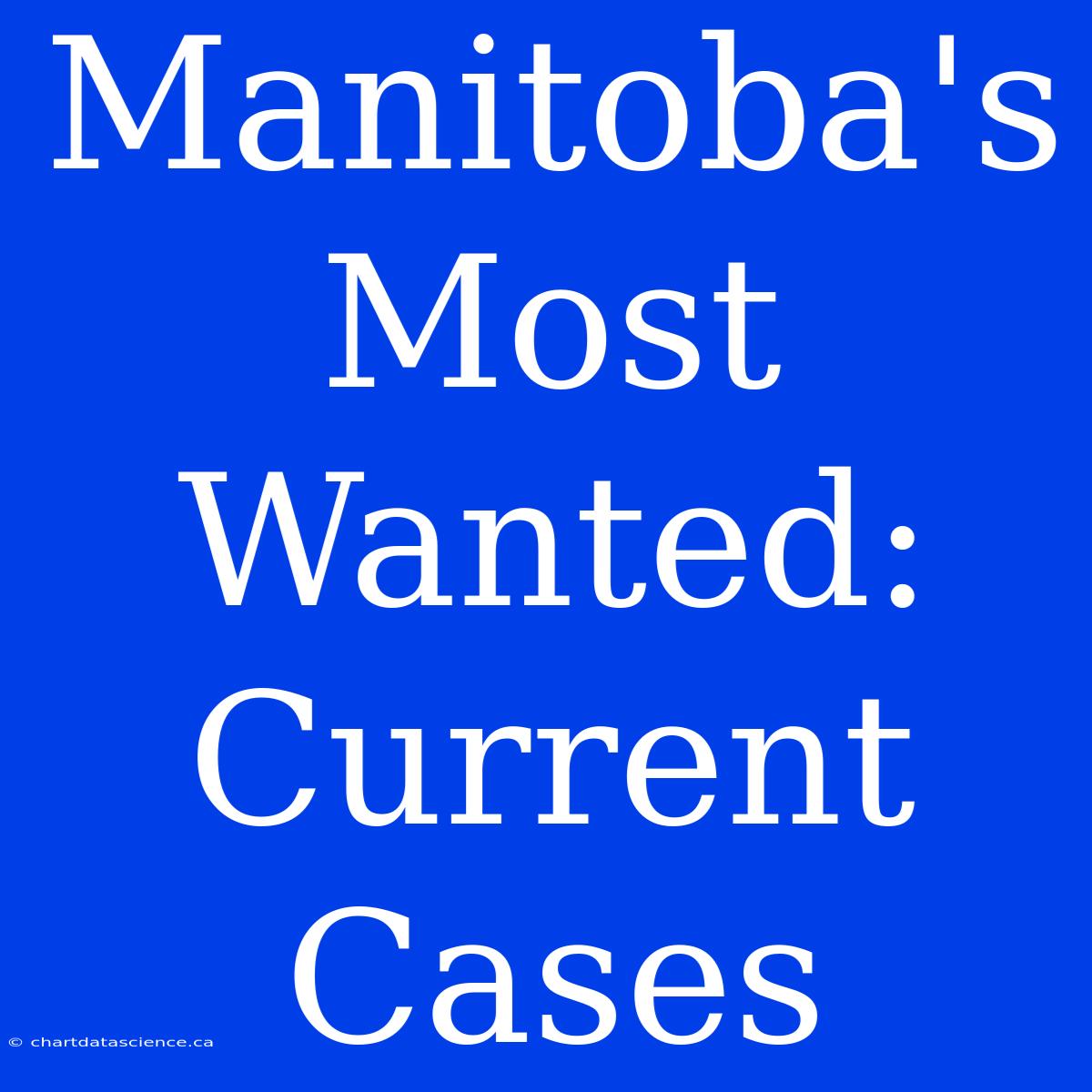 Manitoba's Most Wanted:  Current Cases