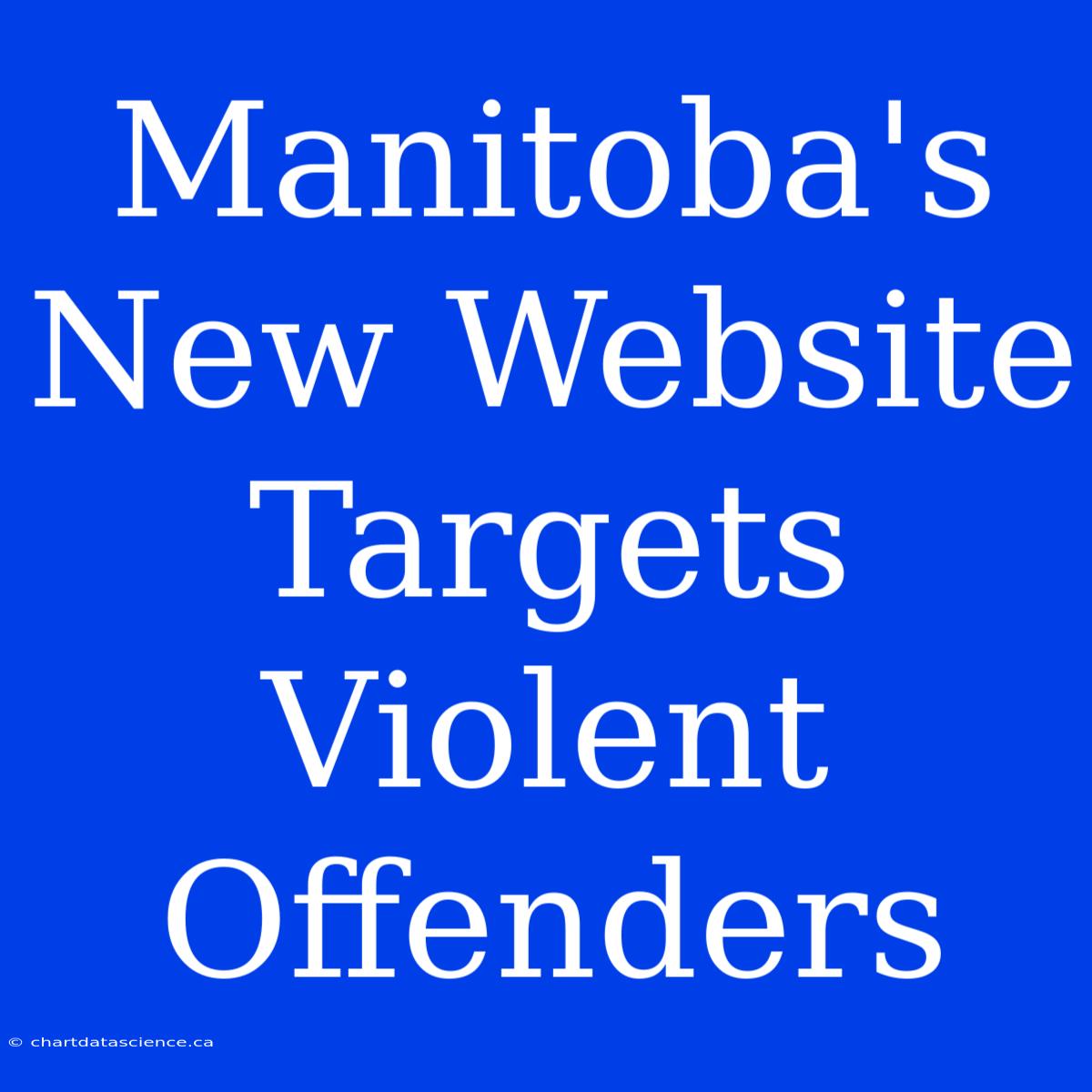 Manitoba's New Website Targets Violent Offenders