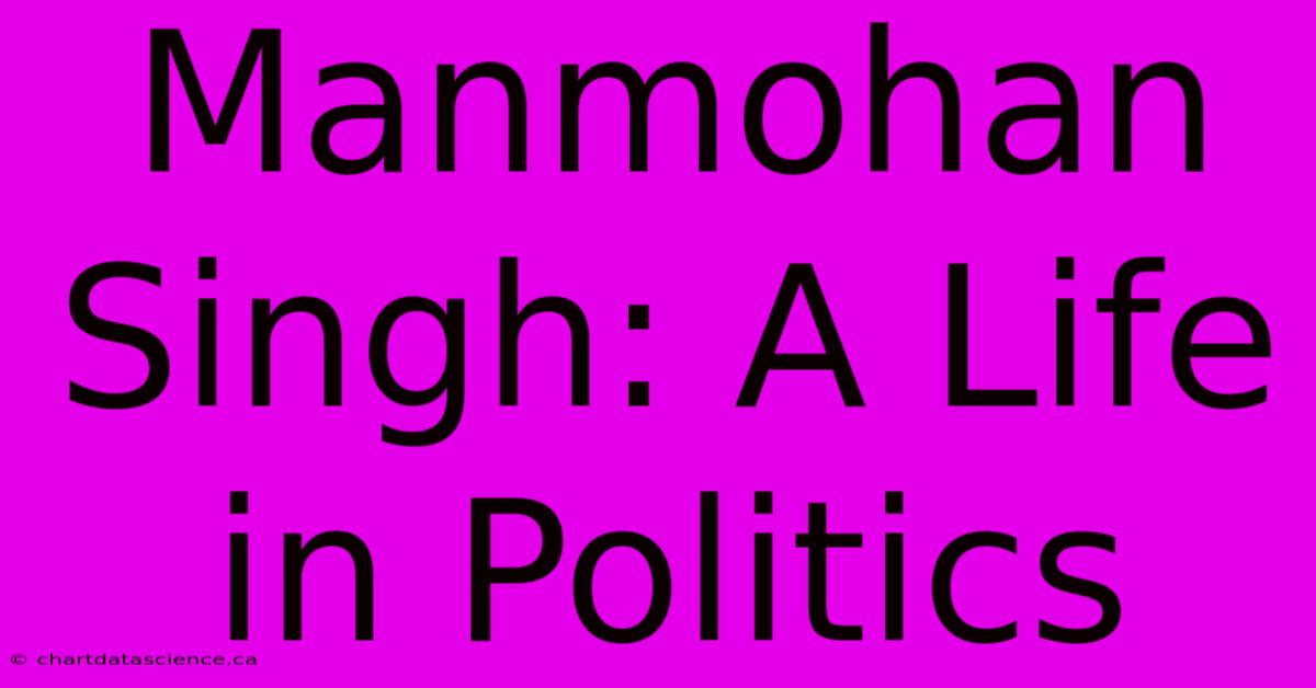 Manmohan Singh: A Life In Politics