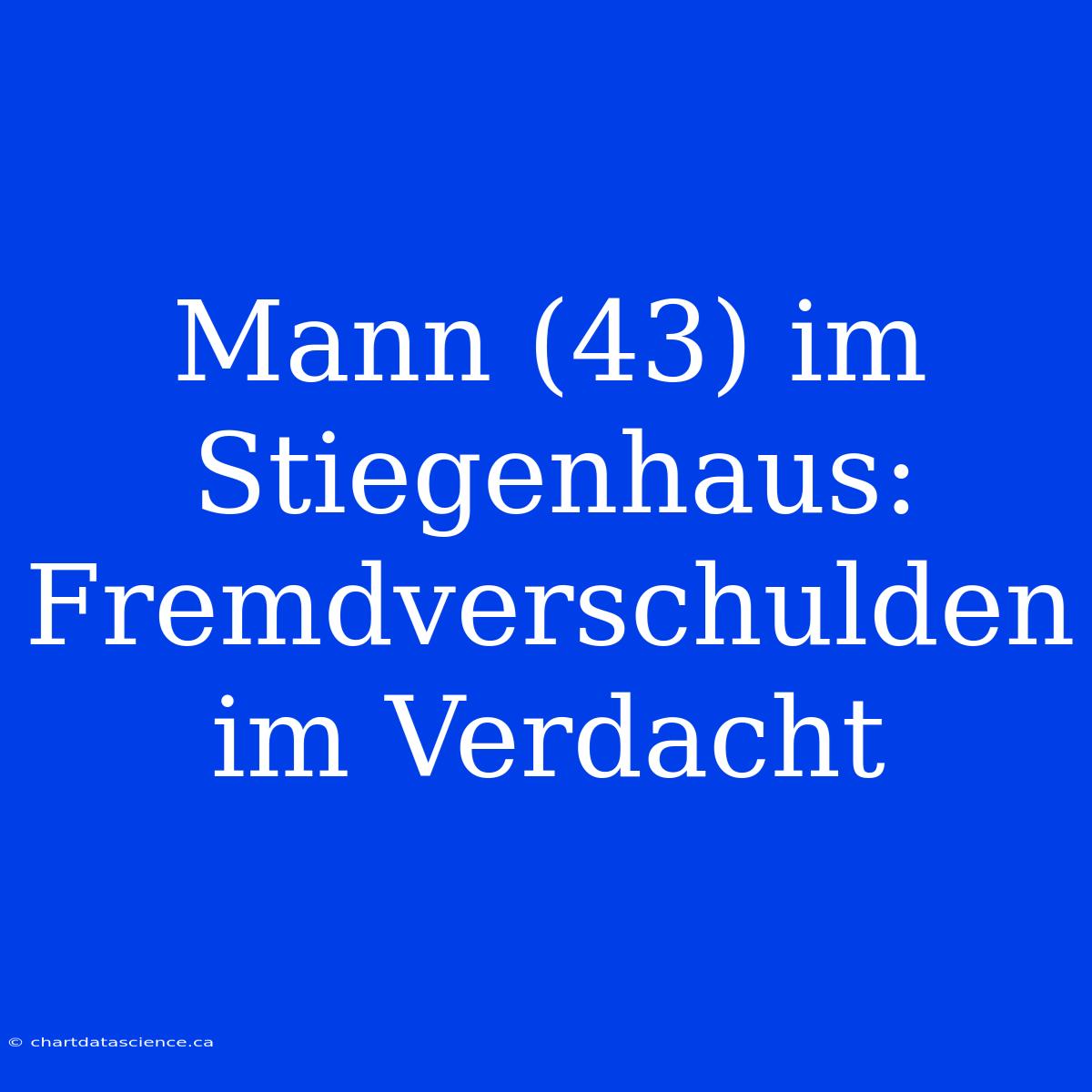 Mann (43) Im Stiegenhaus: Fremdverschulden Im Verdacht