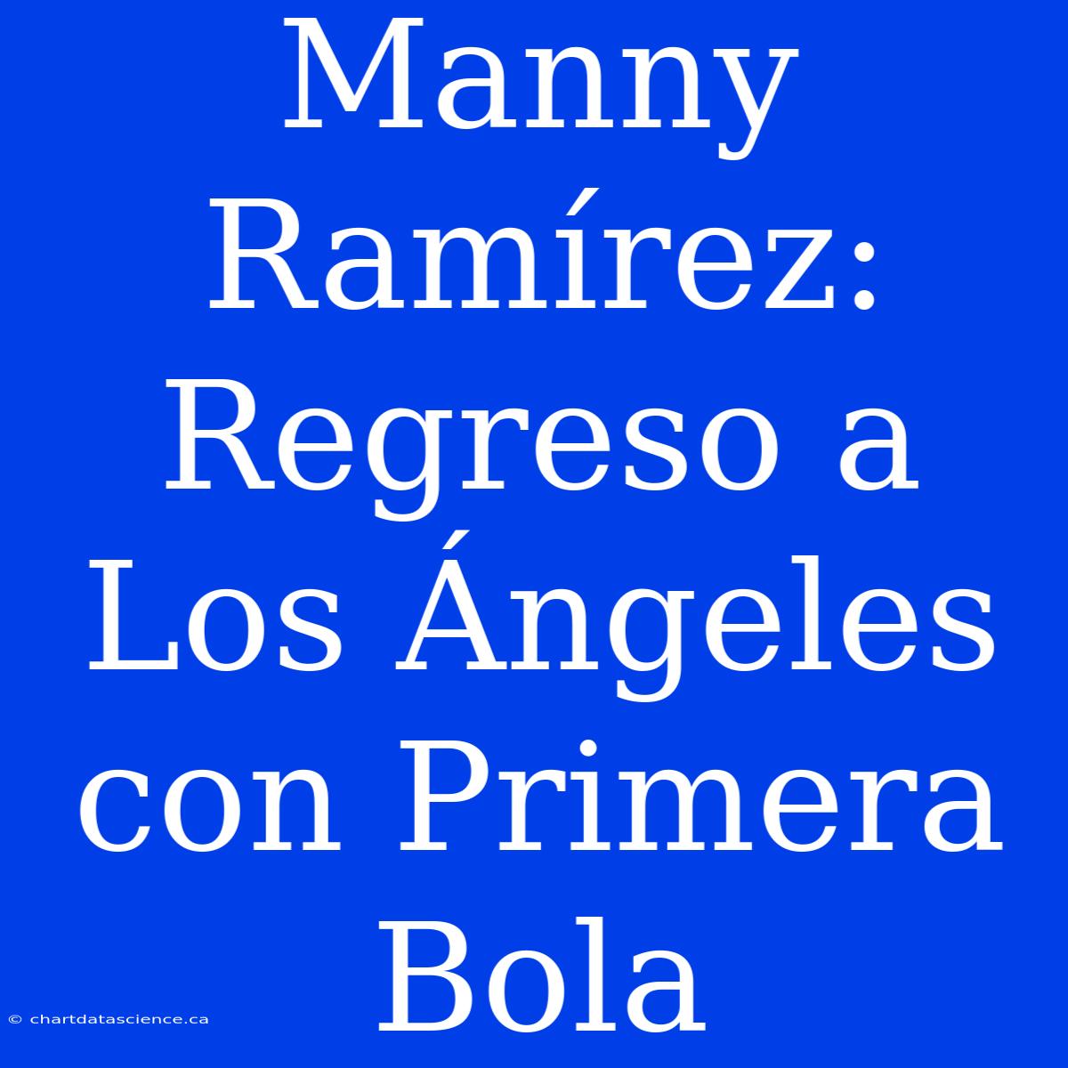 Manny Ramírez: Regreso A Los Ángeles Con Primera Bola