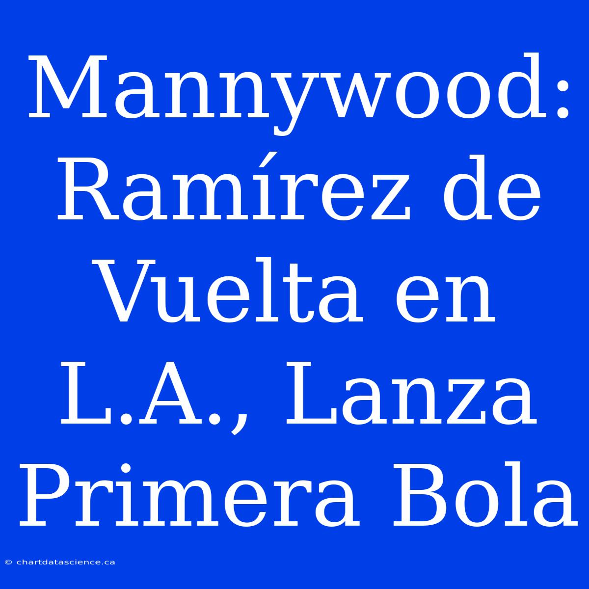 Mannywood: Ramírez De Vuelta En L.A., Lanza Primera Bola