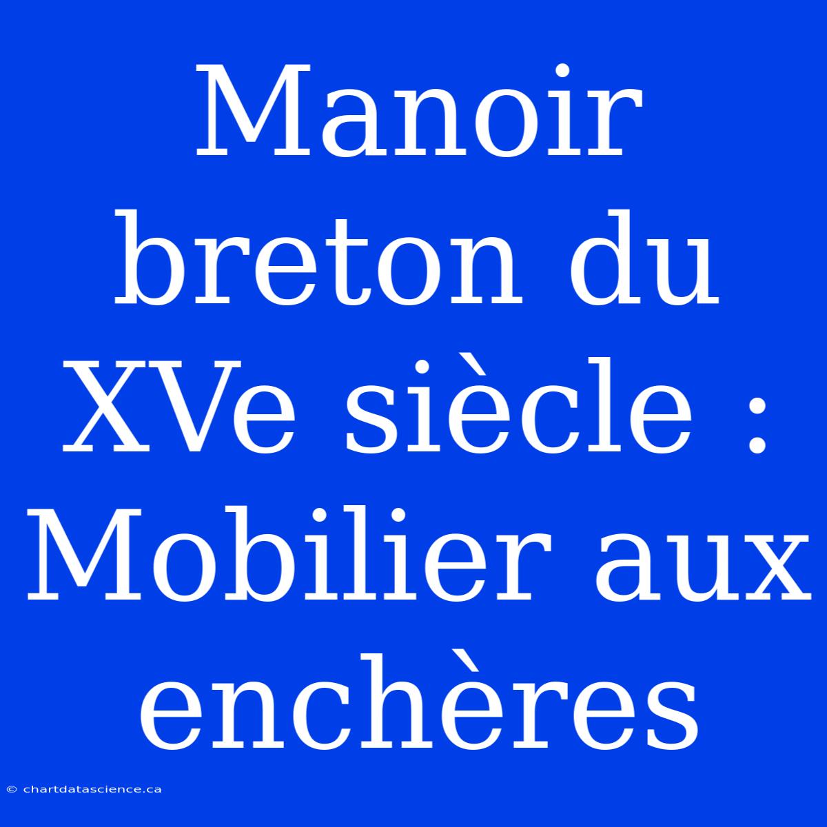 Manoir Breton Du XVe Siècle : Mobilier Aux Enchères