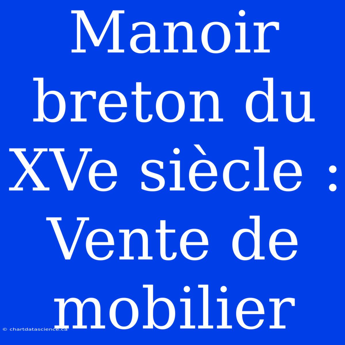 Manoir Breton Du XVe Siècle : Vente De Mobilier