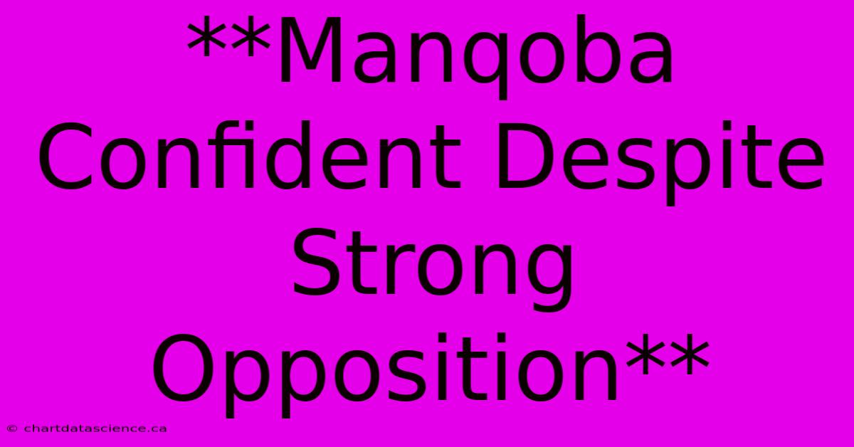 **Manqoba Confident Despite Strong Opposition**