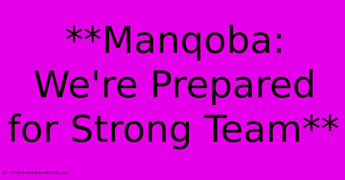 **Manqoba: We're Prepared For Strong Team** 