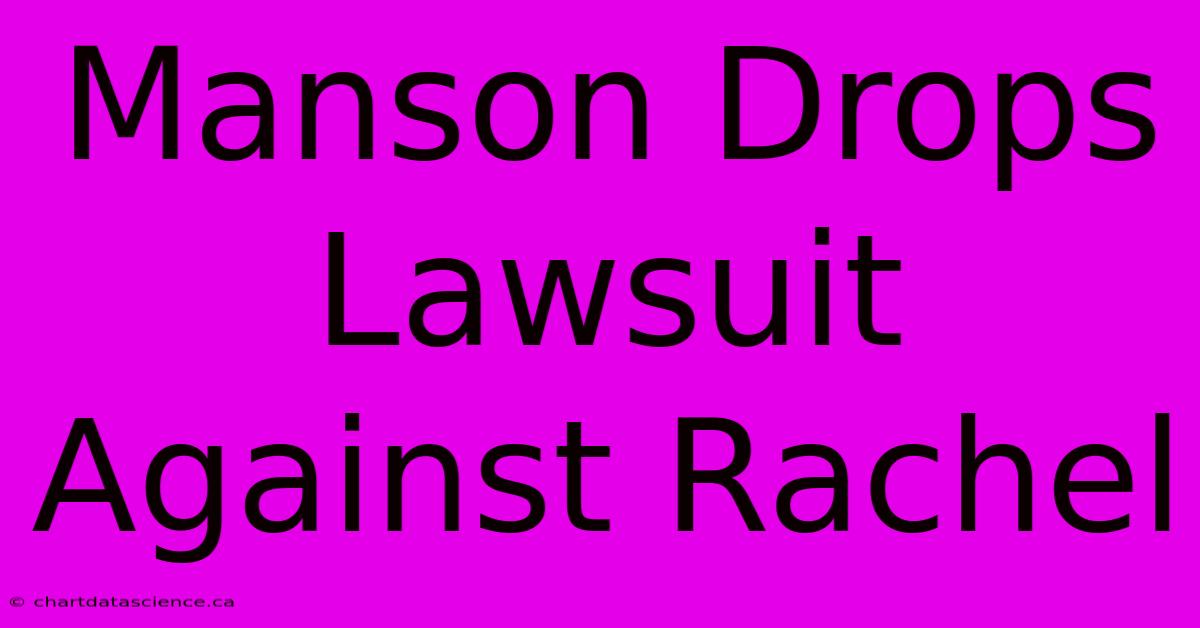 Manson Drops Lawsuit Against Rachel