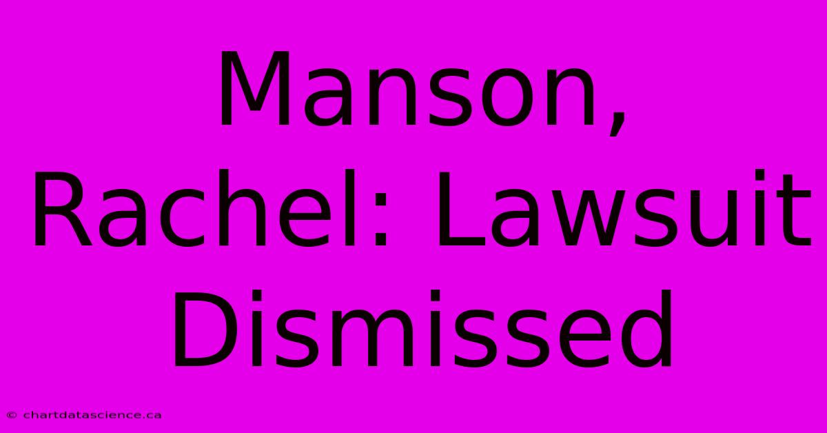 Manson, Rachel: Lawsuit Dismissed