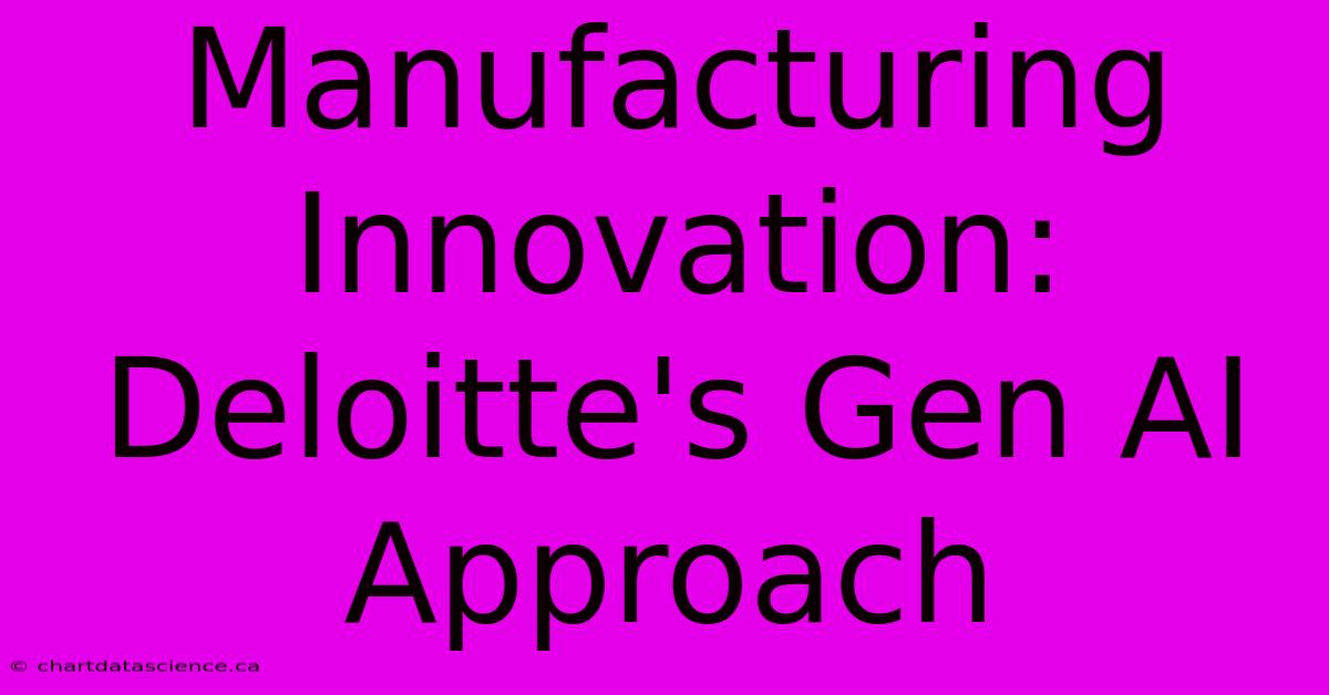 Manufacturing Innovation: Deloitte's Gen AI Approach