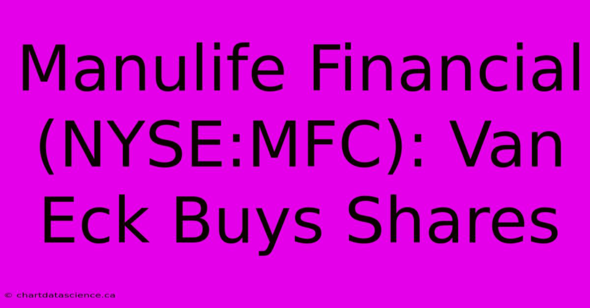 Manulife Financial (NYSE:MFC): Van Eck Buys Shares