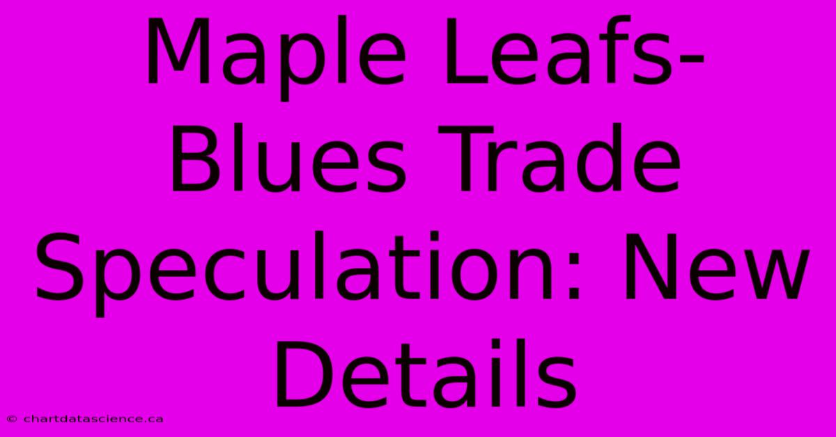 Maple Leafs-Blues Trade Speculation: New Details