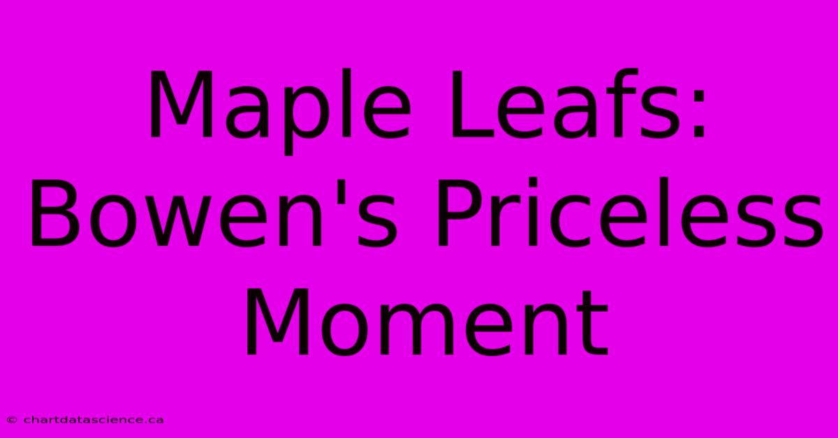 Maple Leafs: Bowen's Priceless Moment