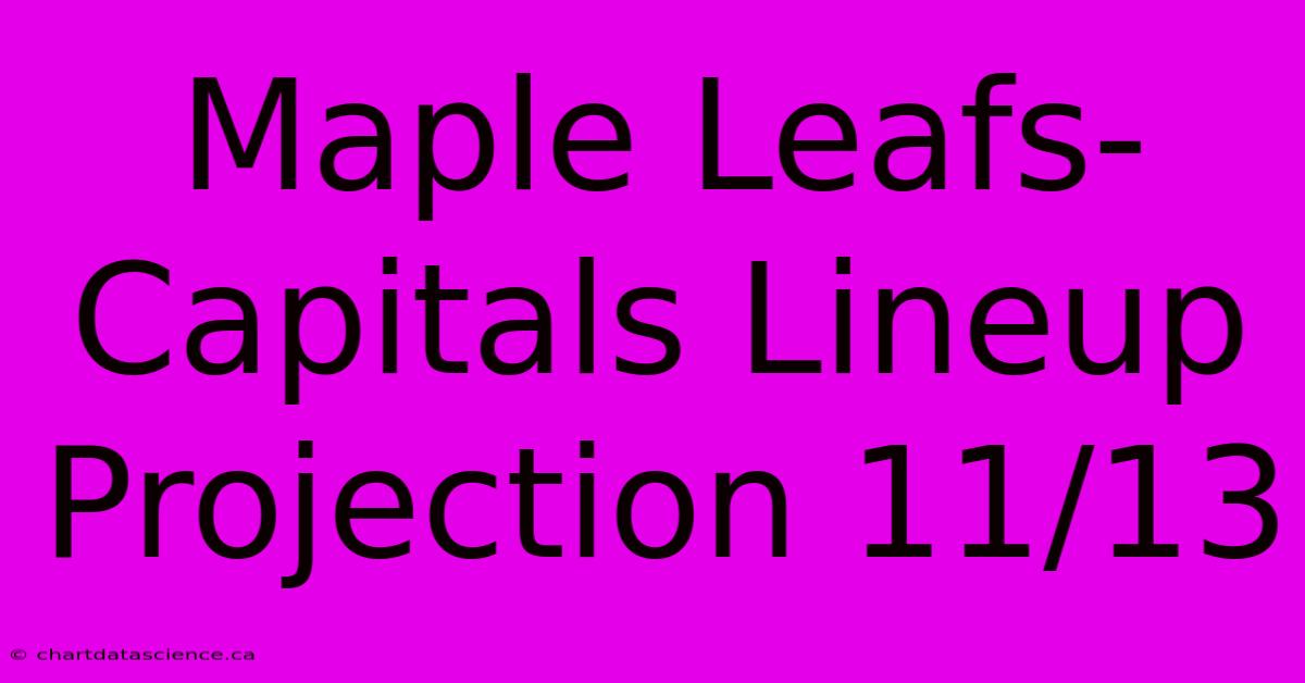 Maple Leafs-Capitals Lineup Projection 11/13