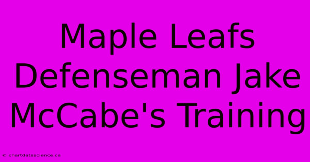 Maple Leafs Defenseman Jake McCabe's Training