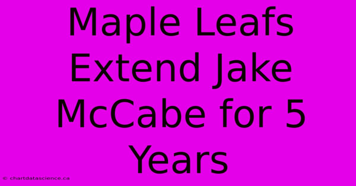 Maple Leafs Extend Jake McCabe For 5 Years