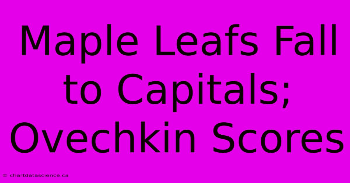 Maple Leafs Fall To Capitals; Ovechkin Scores