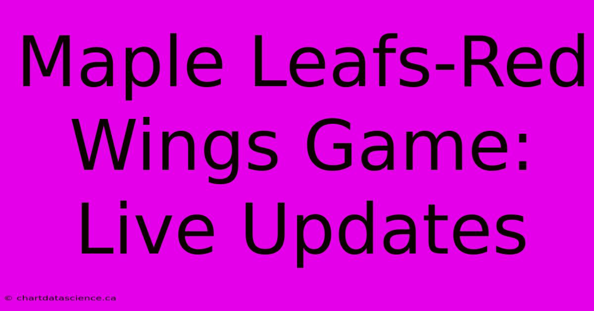 Maple Leafs-Red Wings Game: Live Updates