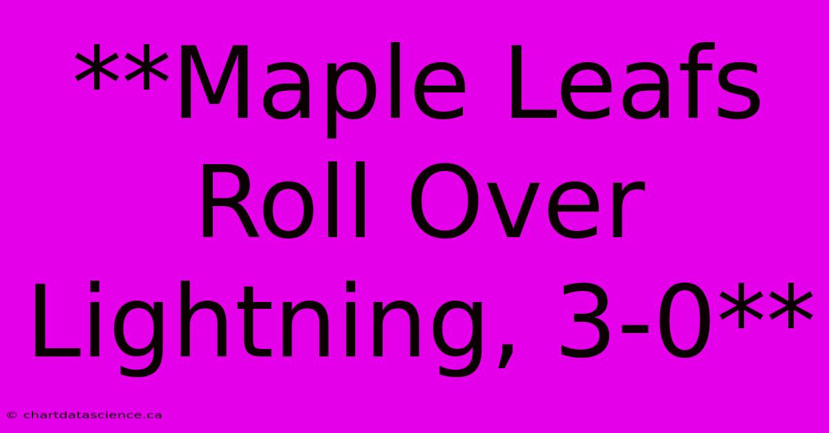 **Maple Leafs Roll Over Lightning, 3-0**