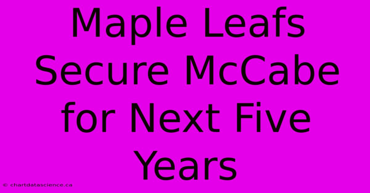 Maple Leafs Secure McCabe For Next Five Years 