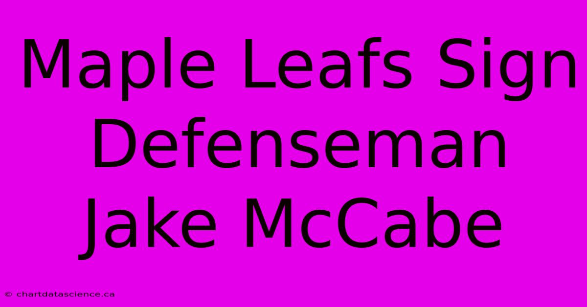 Maple Leafs Sign Defenseman Jake McCabe