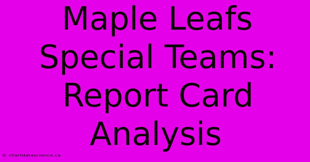 Maple Leafs Special Teams: Report Card Analysis