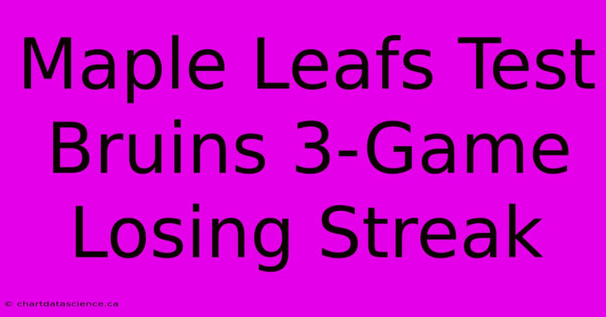 Maple Leafs Test Bruins 3-Game Losing Streak