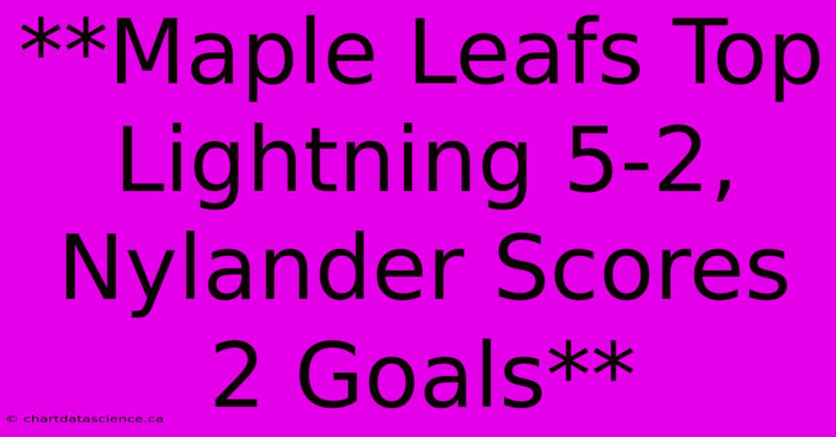 **Maple Leafs Top Lightning 5-2, Nylander Scores 2 Goals** 