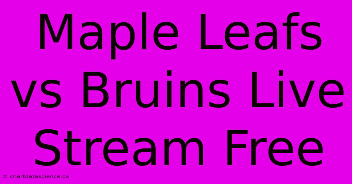 Maple Leafs Vs Bruins Live Stream Free