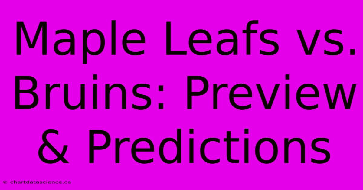 Maple Leafs Vs. Bruins: Preview & Predictions 