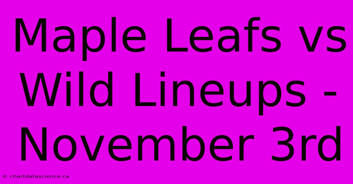 Maple Leafs Vs Wild Lineups - November 3rd