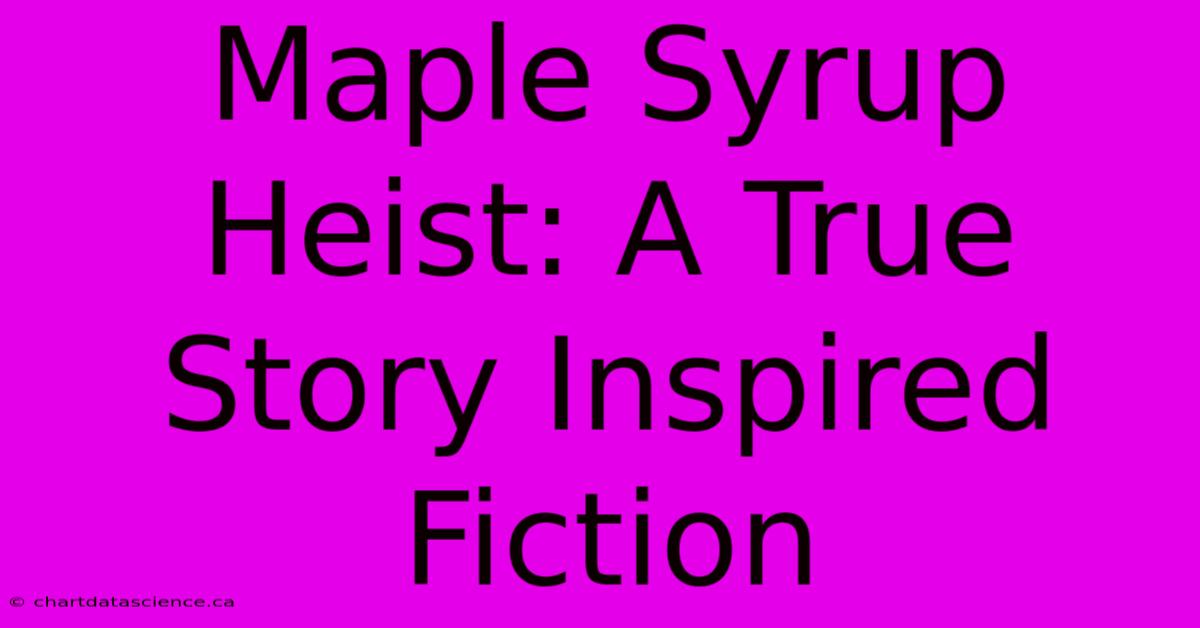 Maple Syrup Heist: A True Story Inspired Fiction