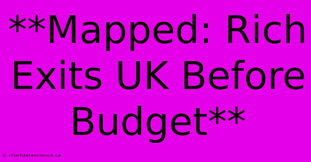 **Mapped: Rich Exits UK Before Budget**