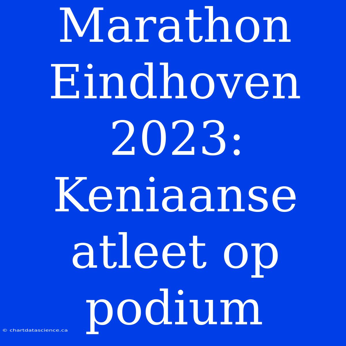 Marathon Eindhoven 2023: Keniaanse Atleet Op Podium