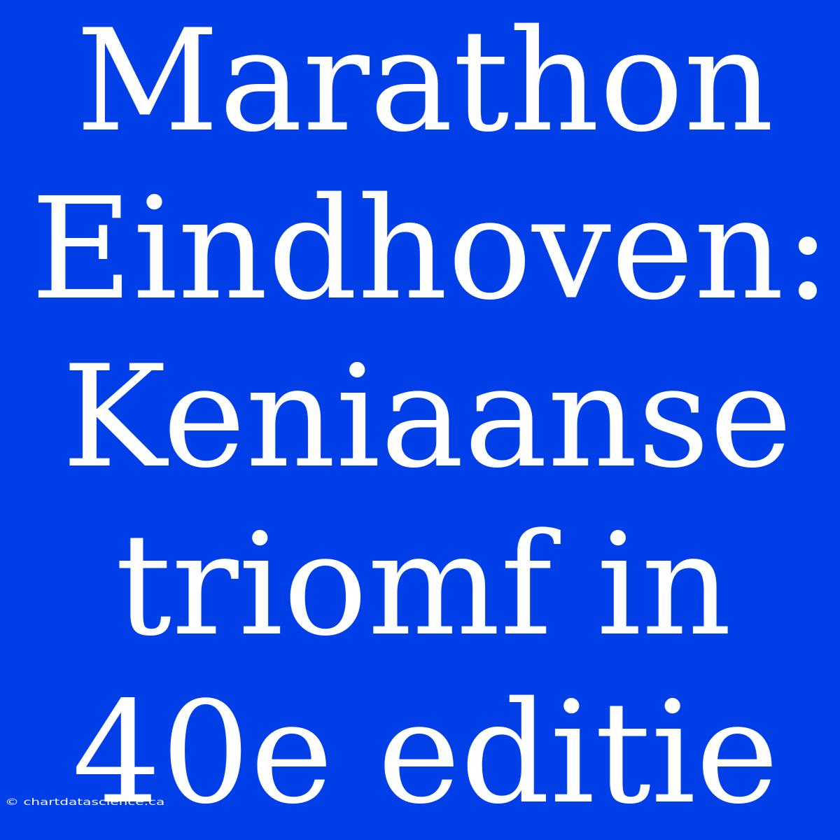 Marathon Eindhoven: Keniaanse Triomf In 40e Editie