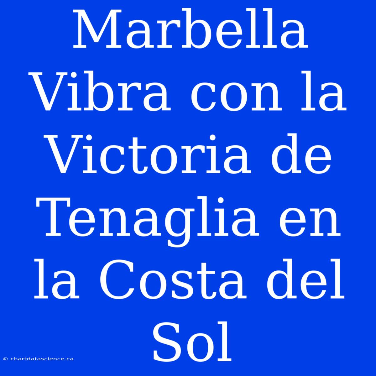 Marbella Vibra Con La Victoria De Tenaglia En La Costa Del Sol