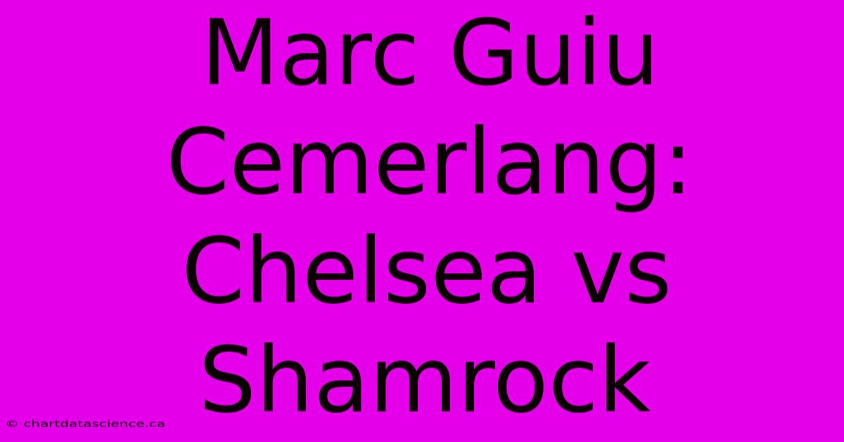 Marc Guiu Cemerlang: Chelsea Vs Shamrock