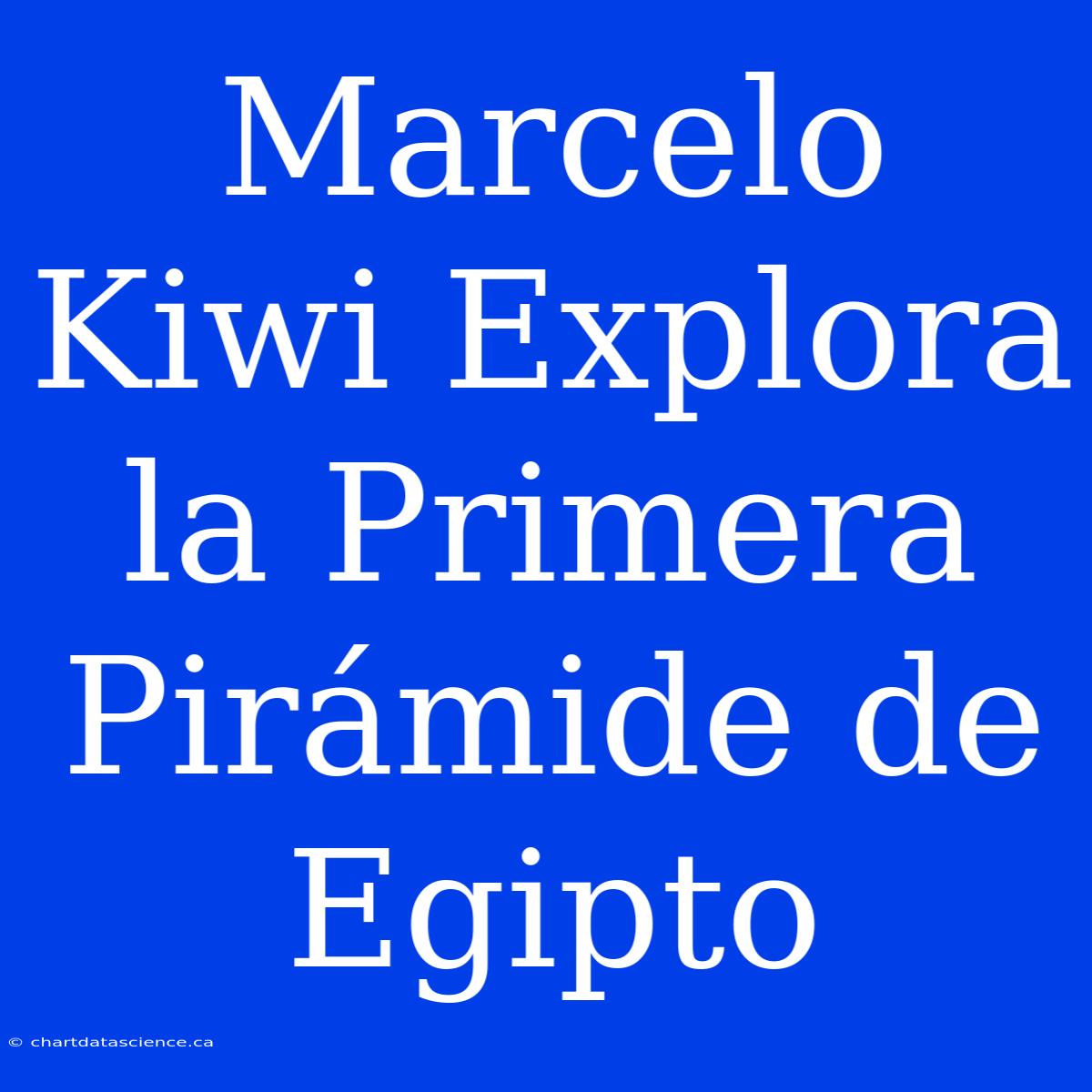 Marcelo Kiwi Explora La Primera Pirámide De Egipto