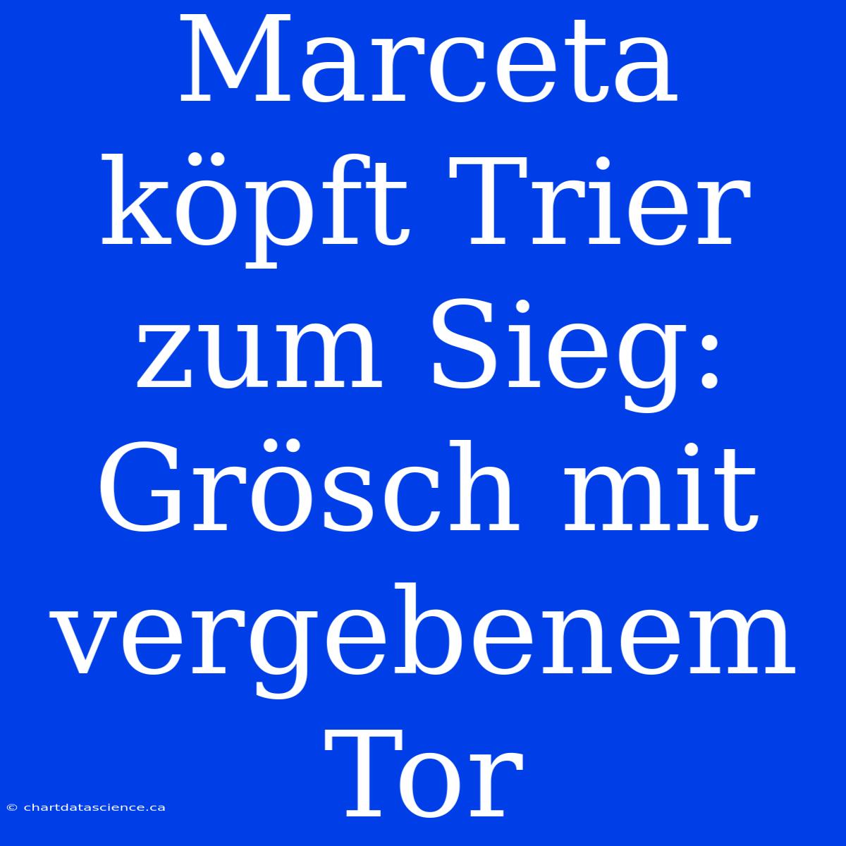 Marceta Köpft Trier Zum Sieg: Grösch Mit Vergebenem Tor