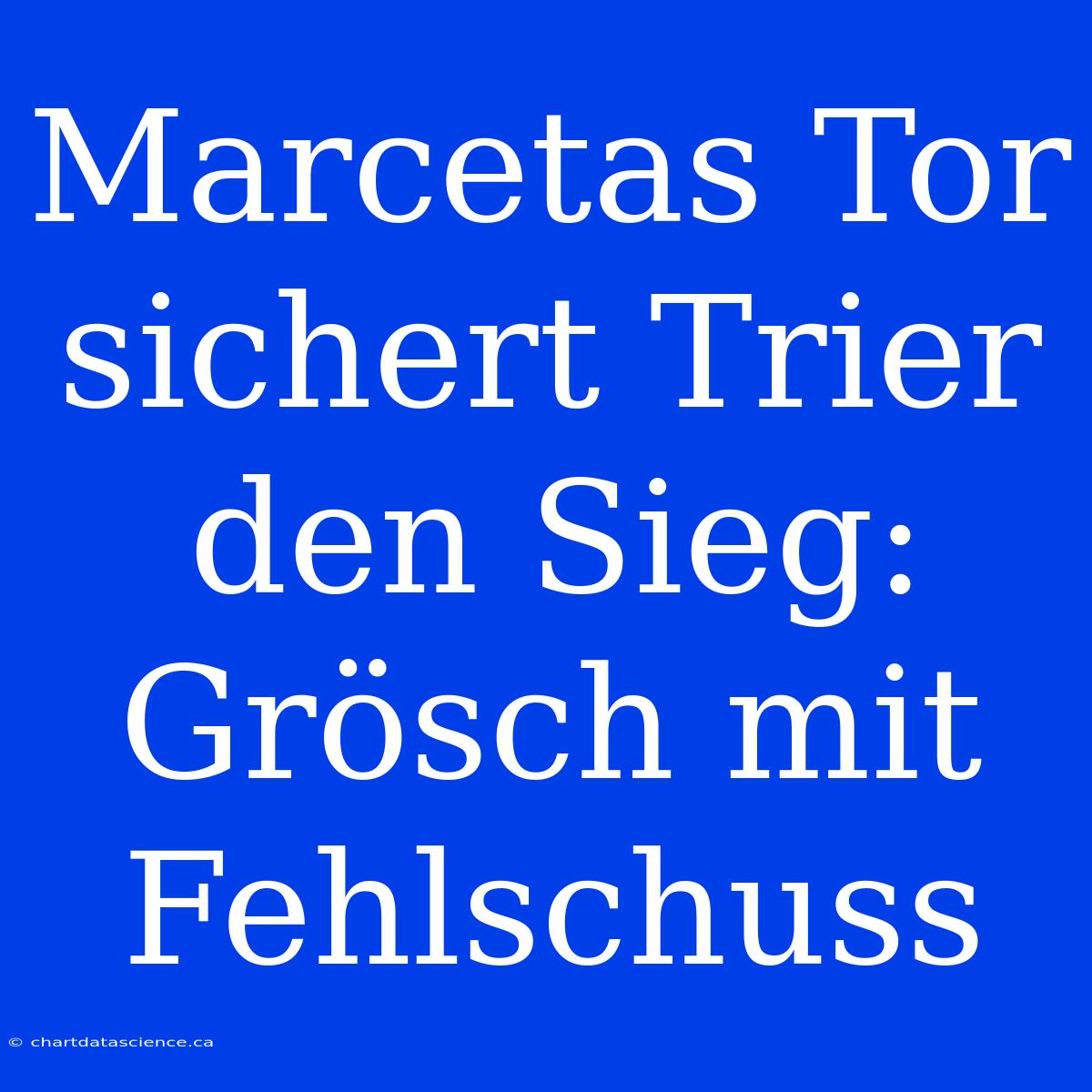 Marcetas Tor Sichert Trier Den Sieg: Grösch Mit Fehlschuss