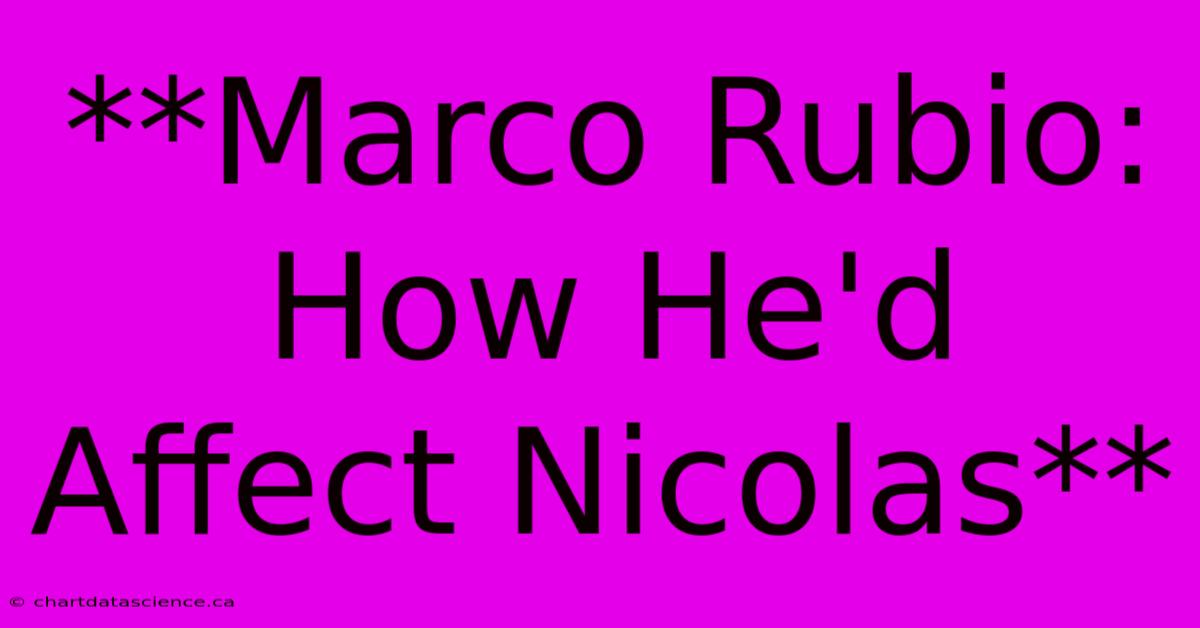 **Marco Rubio: How He'd Affect Nicolas**