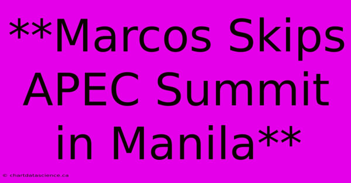 **Marcos Skips APEC Summit In Manila**