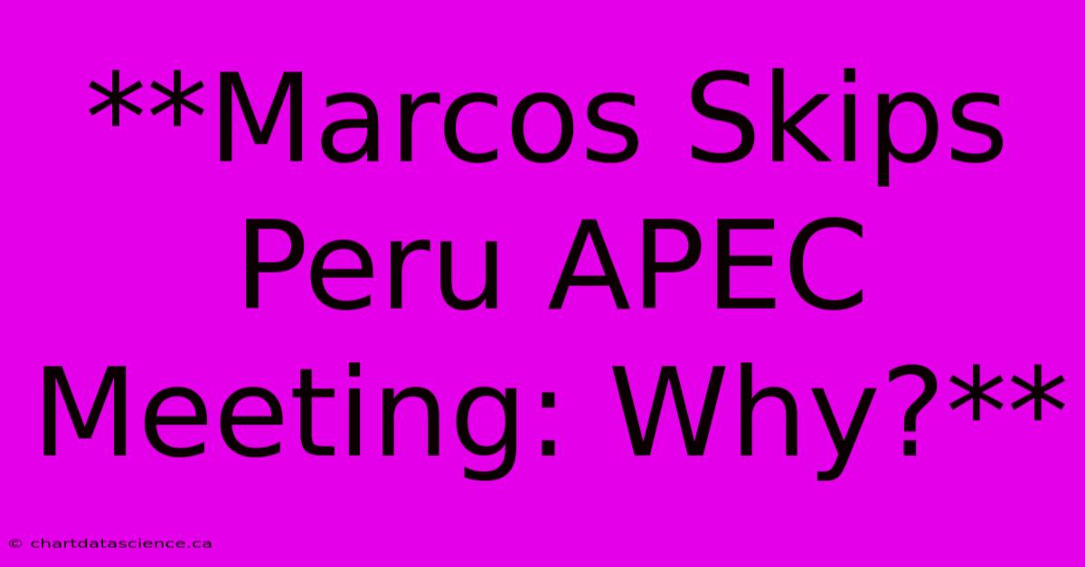 **Marcos Skips Peru APEC Meeting: Why?**