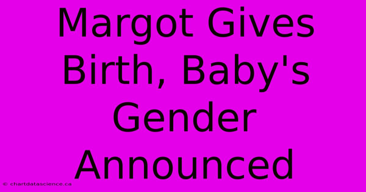 Margot Gives Birth, Baby's Gender Announced