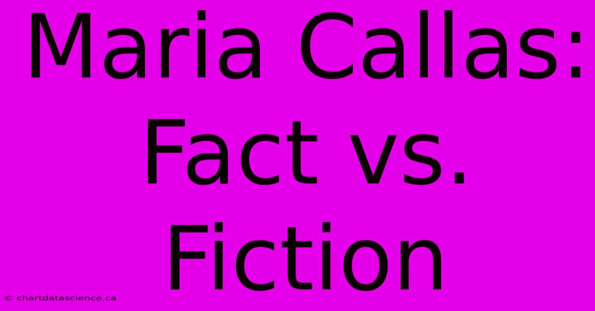 Maria Callas: Fact Vs. Fiction